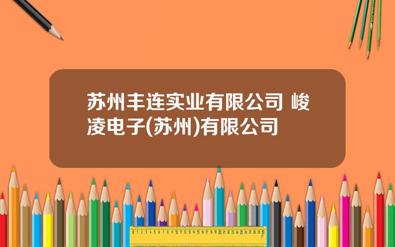 苏州丰连实业有限公司 峻凌电子(苏州)有限公司